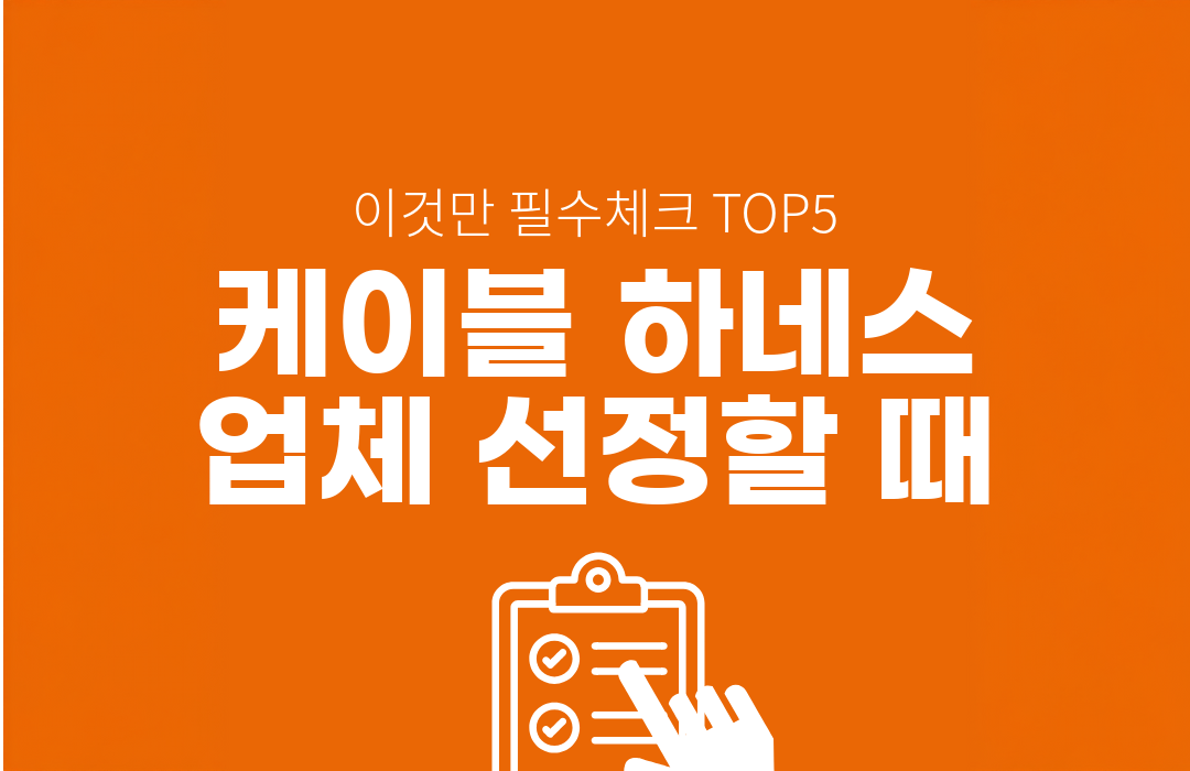 케이블하네스 업체 선정시 체크